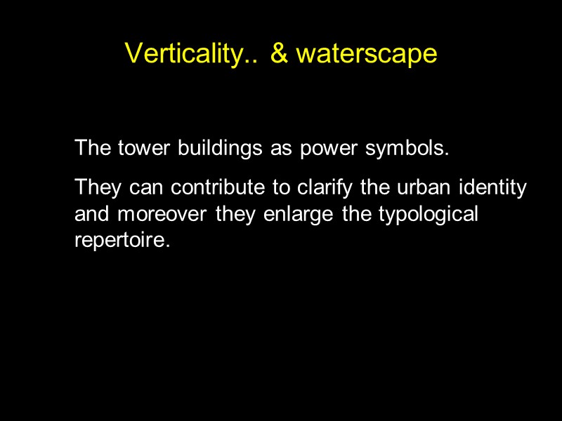 Verticality.. & waterscape The tower buildings as power symbols. They can contribute to clarify